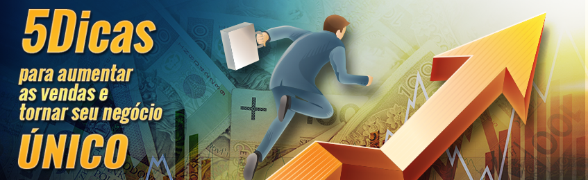 5 dicas para aumentar as vendas e tornar seu negócio único